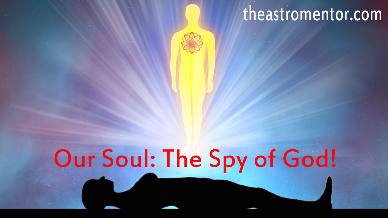 Is our Soul the Spy of God in our Body?